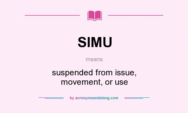 What does SIMU mean? It stands for suspended from issue, movement, or use