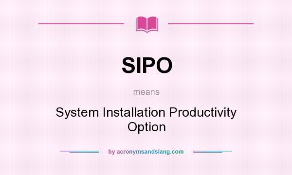 What does SIPO mean? It stands for System Installation Productivity Option