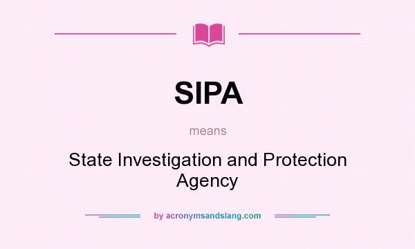What does SIPA mean? It stands for State Investigation and Protection Agency