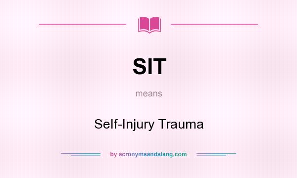 What does SIT mean? It stands for Self-Injury Trauma