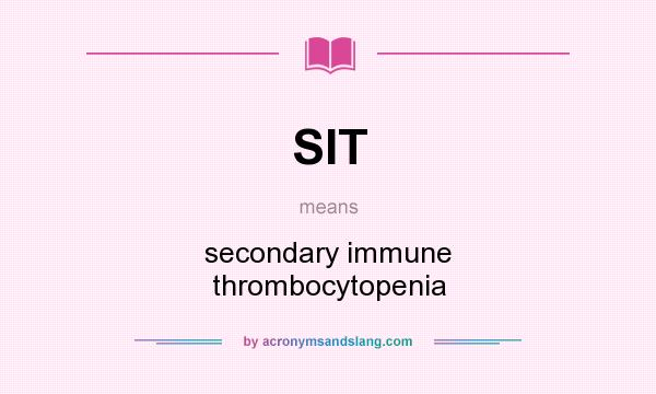 What does SIT mean? It stands for secondary immune thrombocytopenia