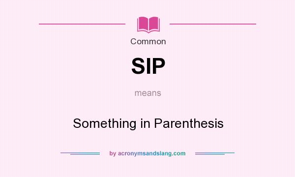 What does SIP mean? It stands for Something in Parenthesis
