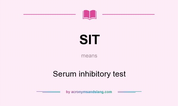 What does SIT mean? It stands for Serum inhibitory test
