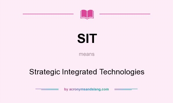What does SIT mean? It stands for Strategic Integrated Technologies
