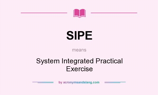 What does SIPE mean? It stands for System Integrated Practical Exercise