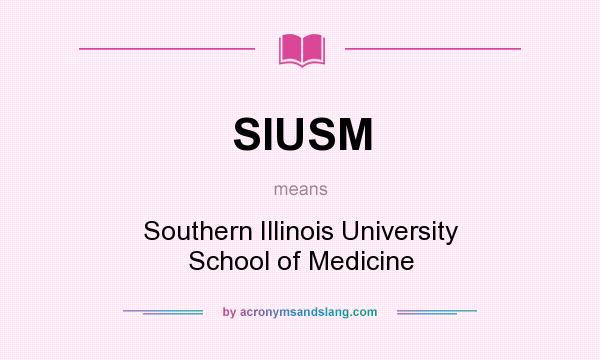 What does SIUSM mean? It stands for Southern Illinois University School of Medicine