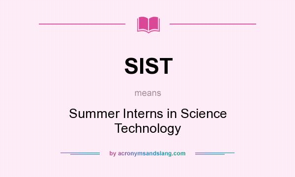 What does SIST mean? It stands for Summer Interns in Science Technology