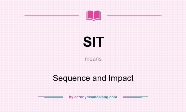 What does SIT mean? It stands for Sequence and Impact