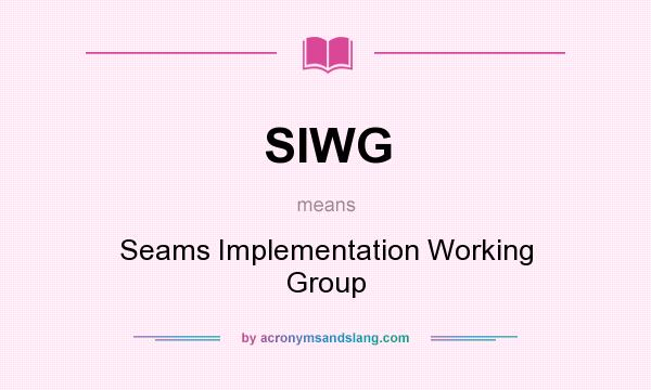 What does SIWG mean? It stands for Seams Implementation Working Group