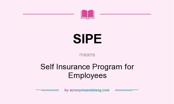 What does SIPE mean? It stands for Self Insurance Program for Employees