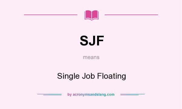 What does SJF mean? It stands for Single Job Floating