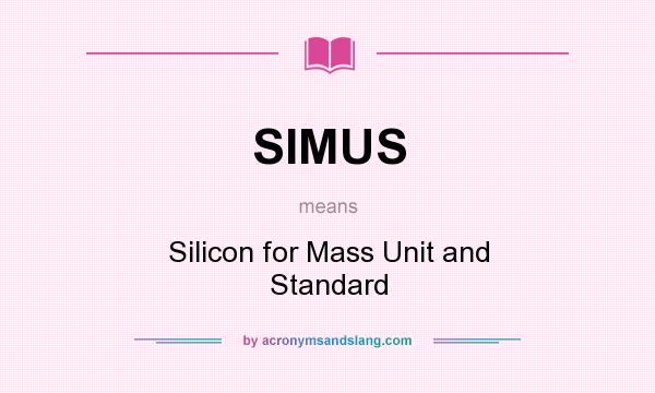 What does SIMUS mean? It stands for Silicon for Mass Unit and Standard