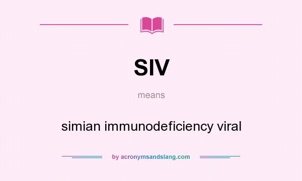 What does SIV mean? It stands for simian immunodeficiency viral