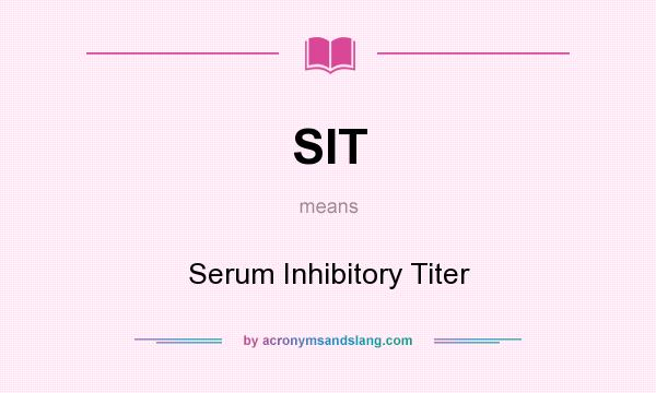 What does SIT mean? It stands for Serum Inhibitory Titer