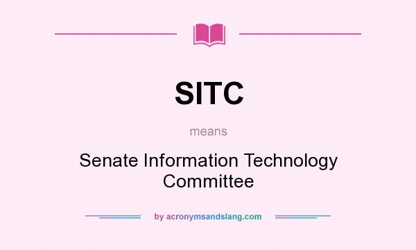 What does SITC mean? It stands for Senate Information Technology Committee
