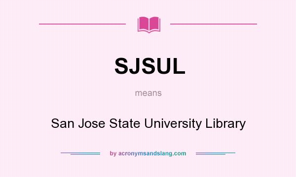 What does SJSUL mean? It stands for San Jose State University Library