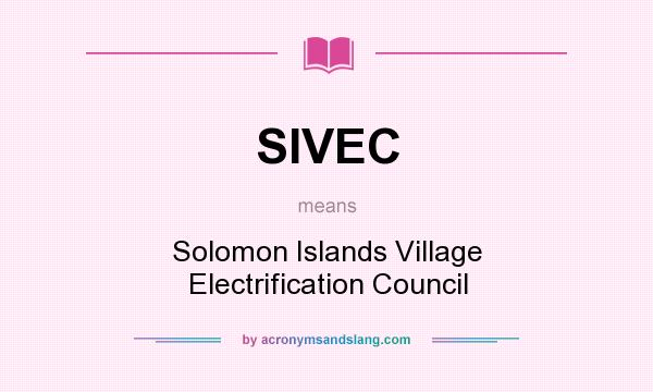 What does SIVEC mean? It stands for Solomon Islands Village Electrification Council