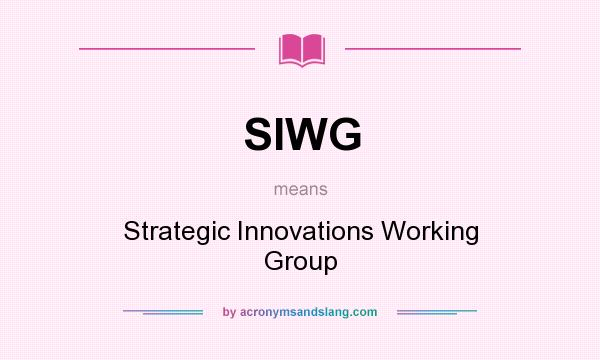 What does SIWG mean? It stands for Strategic Innovations Working Group