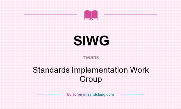 What does SIWG mean? It stands for Standards Implementation Work Group