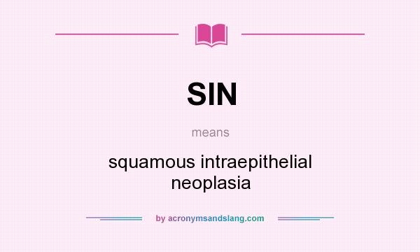 What does SIN mean? It stands for squamous intraepithelial neoplasia