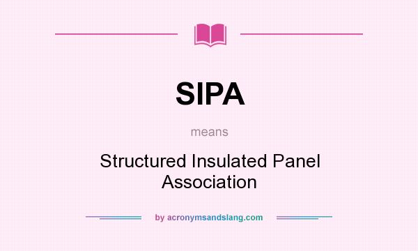 What does SIPA mean? It stands for Structured Insulated Panel Association