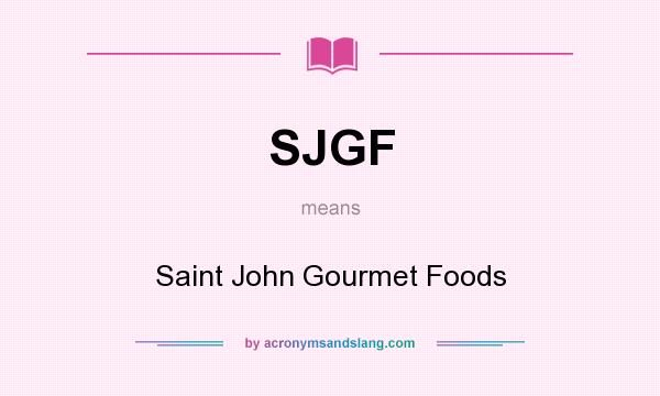 What does SJGF mean? It stands for Saint John Gourmet Foods