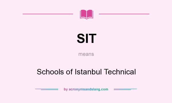 What does SIT mean? It stands for Schools of Istanbul Technical
