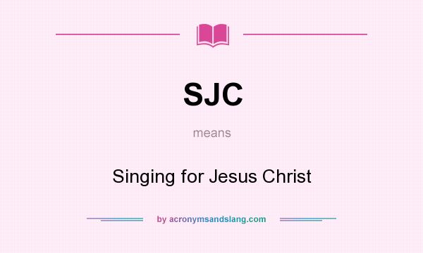 What does SJC mean? It stands for Singing for Jesus Christ