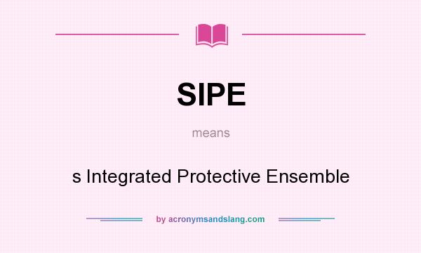 What does SIPE mean? It stands for s Integrated Protective Ensemble