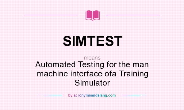 What does SIMTEST mean? It stands for Automated Testing for the man machine interface ofa Training Simulator