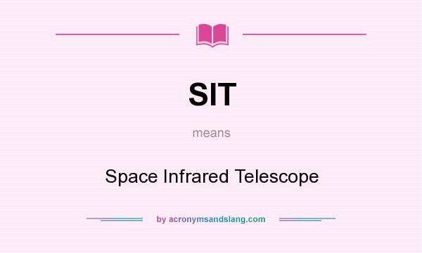 What does SIT mean? It stands for Space Infrared Telescope