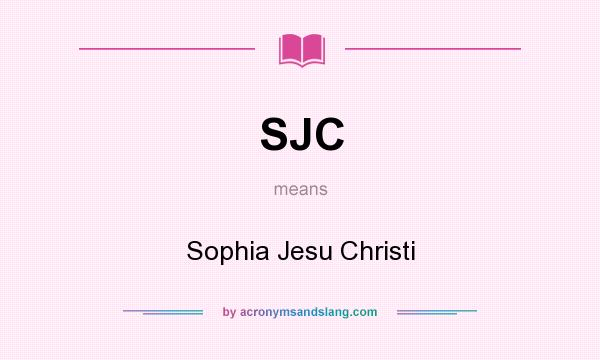 What does SJC mean? It stands for Sophia Jesu Christi