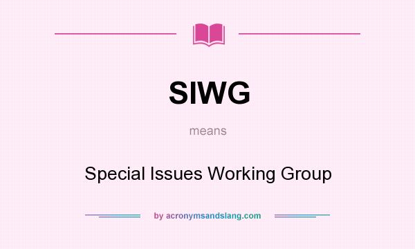 What does SIWG mean? It stands for Special Issues Working Group