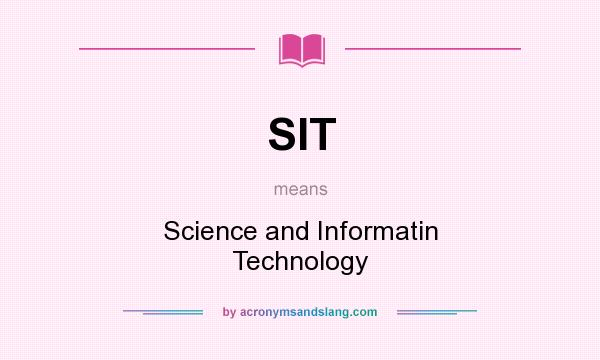 What does SIT mean? It stands for Science and Informatin Technology