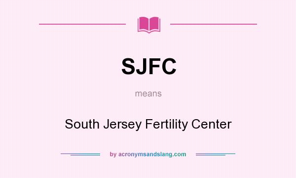 What does SJFC mean? It stands for South Jersey Fertility Center