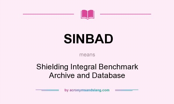 What does SINBAD mean? It stands for Shielding Integral Benchmark Archive and Database