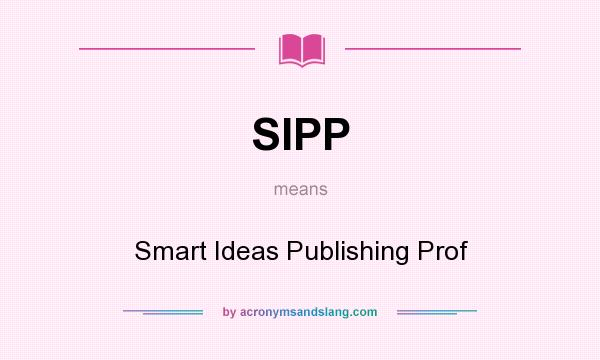 What does SIPP mean? It stands for Smart Ideas Publishing Prof
