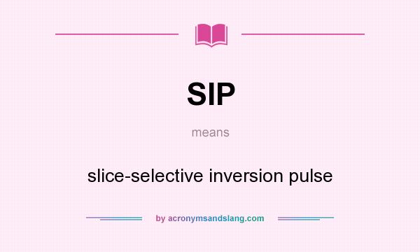 What does SIP mean? It stands for slice-selective inversion pulse