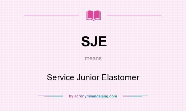 What does SJE mean? It stands for Service Junior Elastomer