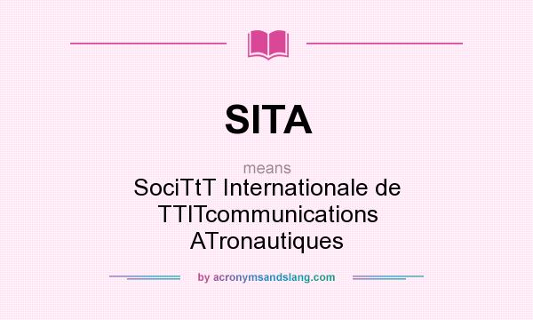 What does SITA mean? It stands for SociTtT Internationale de TTlTcommunications ATronautiques