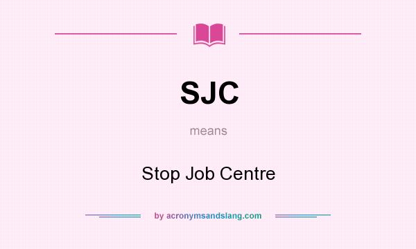 What does SJC mean? It stands for Stop Job Centre