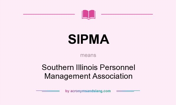 What does SIPMA mean? It stands for Southern Illinois Personnel Management Association