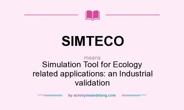 What does SIMTECO mean? It stands for Simulation Tool for Ecology related applications: an Industrial validation
