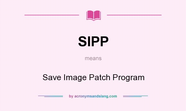 What does SIPP mean? It stands for Save Image Patch Program