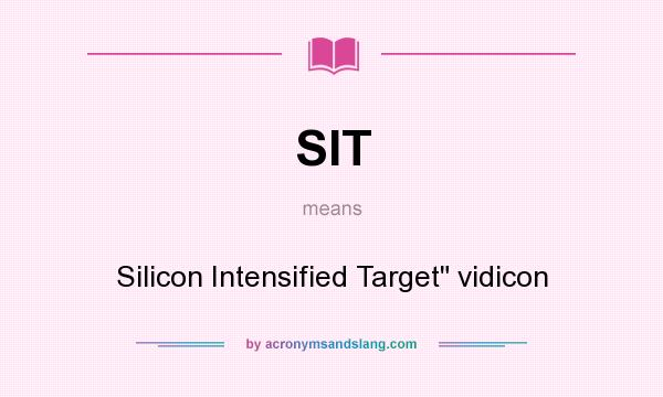 What does SIT mean? It stands for Silicon Intensified Target