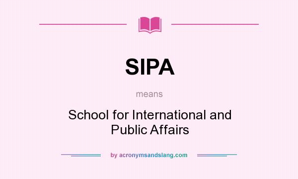 What does SIPA mean? It stands for School for International and Public Affairs