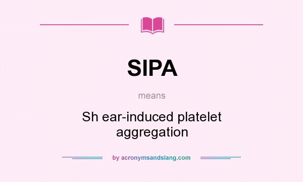 What does SIPA mean? It stands for Sh ear-induced platelet aggregation