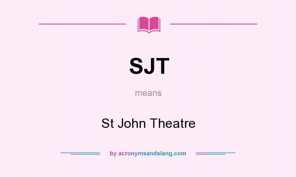 What does SJT mean? It stands for St John Theatre