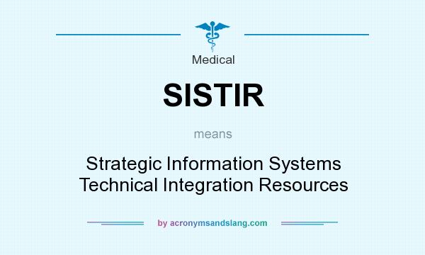 What does SISTIR mean? It stands for Strategic Information Systems Technical Integration Resources