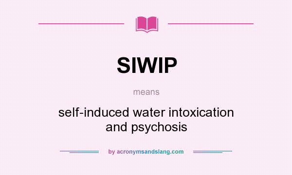 What does SIWIP mean? It stands for self-induced water intoxication and psychosis